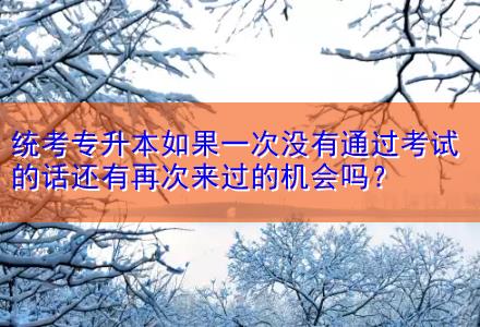 統(tǒng)考專升本如果一次沒有通過考試的話還有再次來過的機(jī)會(huì)嗎？