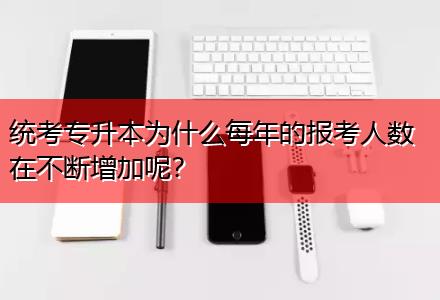 統(tǒng)考專升本為什么每年的報考人數在不斷增加呢？