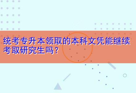 統(tǒng)考專升本領(lǐng)取的本科文憑能繼續(xù)考取研究生嗎？
