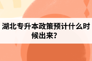 湖北專(zhuān)升本政策預(yù)計(jì)什么時(shí)候出來(lái)？報(bào)名前需要做好哪些事情？