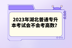 2023年湖北普通專升本考試會(huì)不會(huì)考高數(shù)？