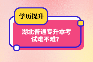湖北普通專升本考試難不難？