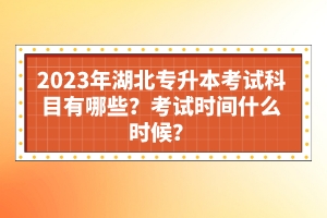 2023年湖北專升本考試科目有哪些？考試時(shí)間什么時(shí)候？