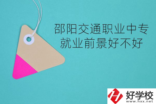 邵陽交通職業(yè)中專有哪些專業(yè)？就業(yè)前景好不好？