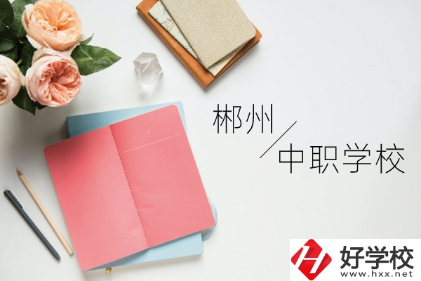 郴州中職學(xué)校有哪些呢？